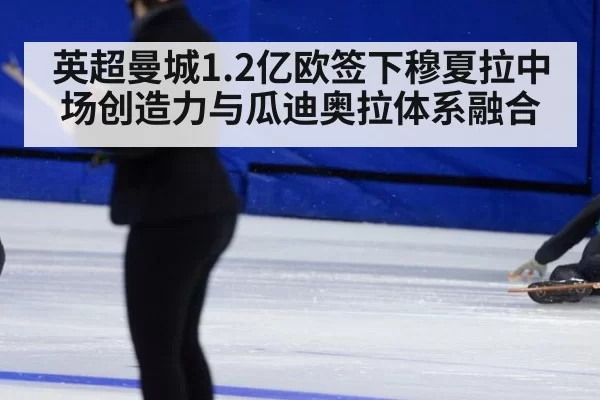 英超曼城1.2亿欧签下穆夏拉中场创造力与瓜迪奥拉体系融合（xingkongyule）