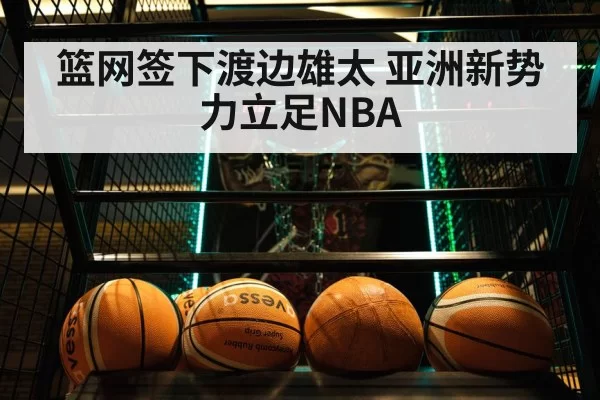 篮网签下渡边雄太 亚洲新势力立足NBA