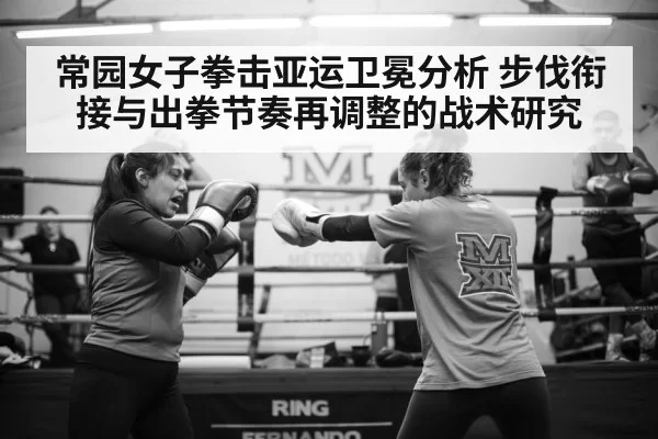常园女子拳击亚运卫冕分析 步伐衔接与出拳节奏再调整的战术研究（xingkongyule）